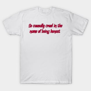 so casually cruel in the name of being honest T-Shirt